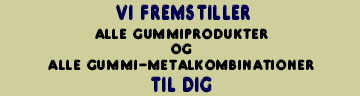 Gummiprodukter og Gummi-Metalkombinationer